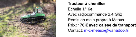 Tracteur à chenilles Echelle 1/16e Avec radiocommande 2,4 Ghz Remis en main propre à Meaux Prix:  170 € avec caisse de transport Contact:  m-c-meaux@wanadoo.fr